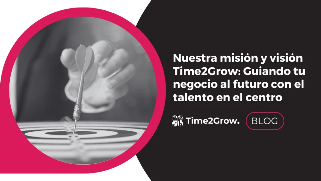 Misión y visión de Time2Grow: guiando negocios al futuro con el talento en el centro