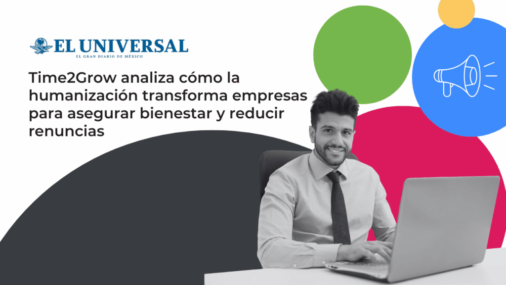 Humanización en las empresas: bienestar, retención y cultura organizacional según Time2Grow.